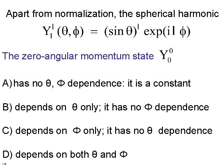 Apart from normalization, the spherical harmonic The zero-angular momentum state A) has no θ,