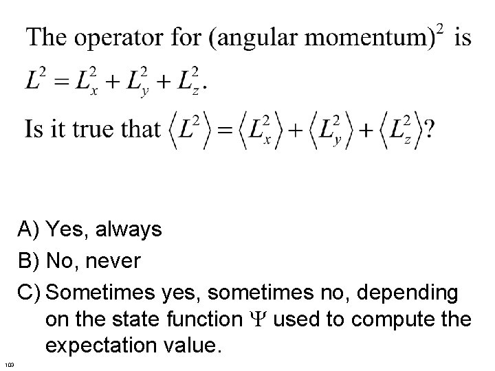 A) Yes, always B) No, never C) Sometimes yes, sometimes no, depending on the