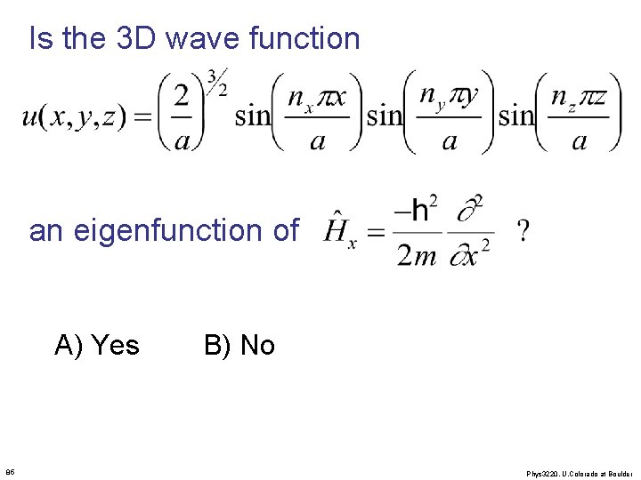 Is the 3 D wave function an eigenfunction of A) Yes B) No 85
