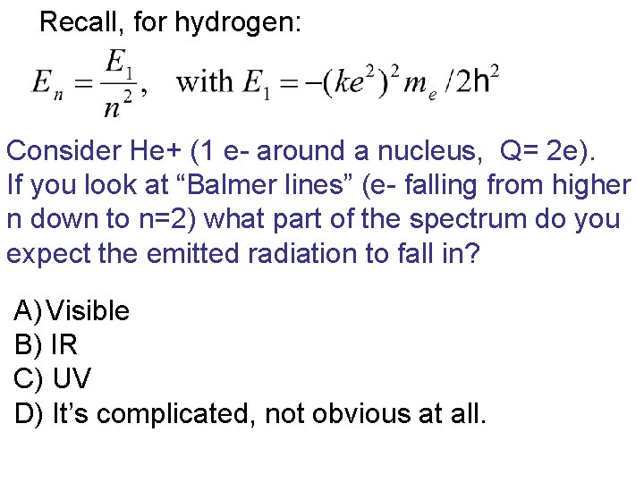 Recall, for hydrogen: Consider He+ (1 e- around a nucleus, Q= 2 e). If