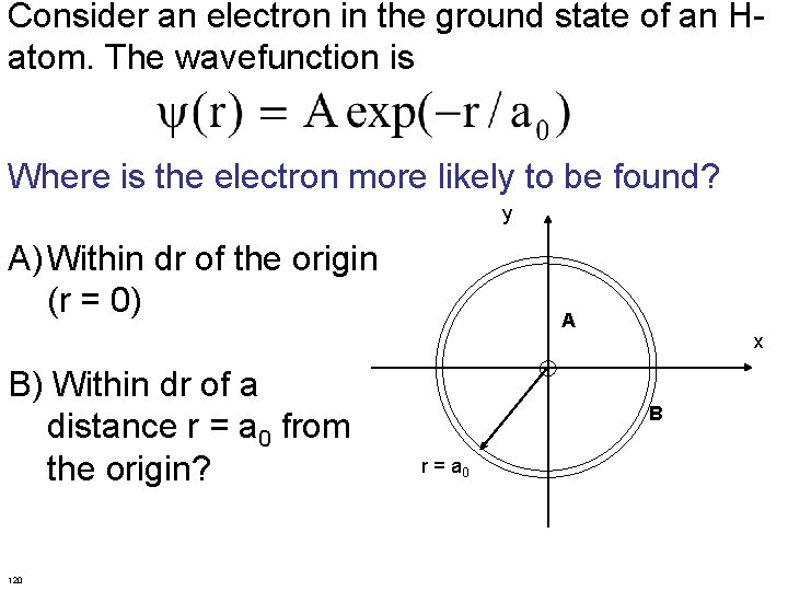 Consider an electron in the ground state of an Hatom. The wavefunction is Where