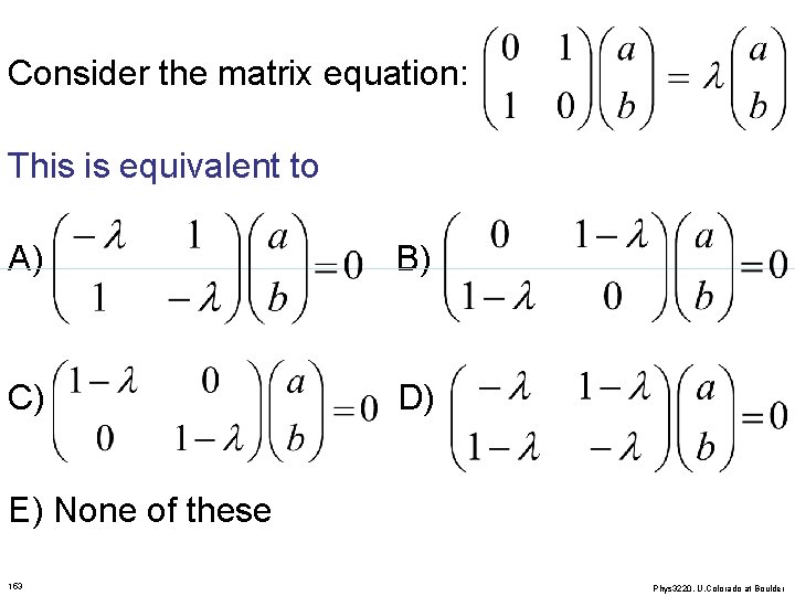 Consider the matrix equation: This is equivalent to A) B) C) D) E) None