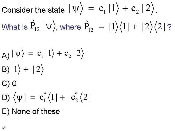 Consider the state . What is , where ? A) B) C) 0 D)