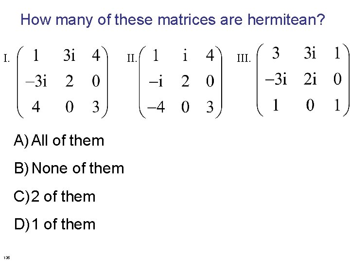 How many of these matrices are hermitean? I. II. A) All of them B)