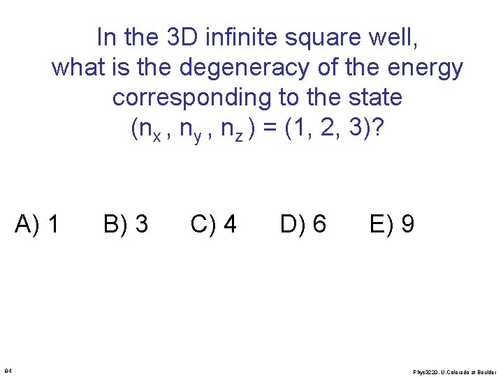 In the 3 D infinite square well, what is the degeneracy of the energy