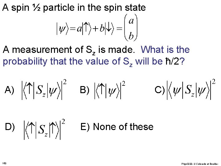 A spin ½ particle in the spin state A measurement of Sz is made.