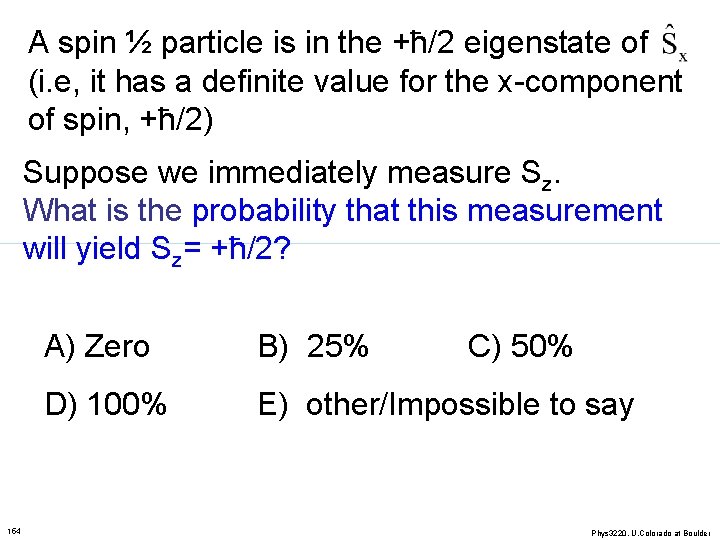 A spin ½ particle is in the +ħ/2 eigenstate of (i. e, it has