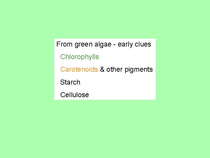 From green algae - early clues Chlorophylls Carotenoids & other pigments Starch Cellulose 