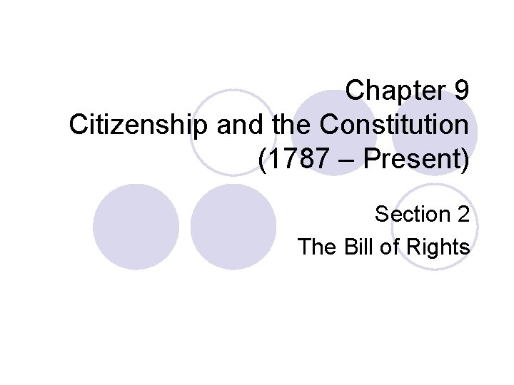 Chapter 9 Citizenship and the Constitution (1787 – Present) Section 2 The Bill of
