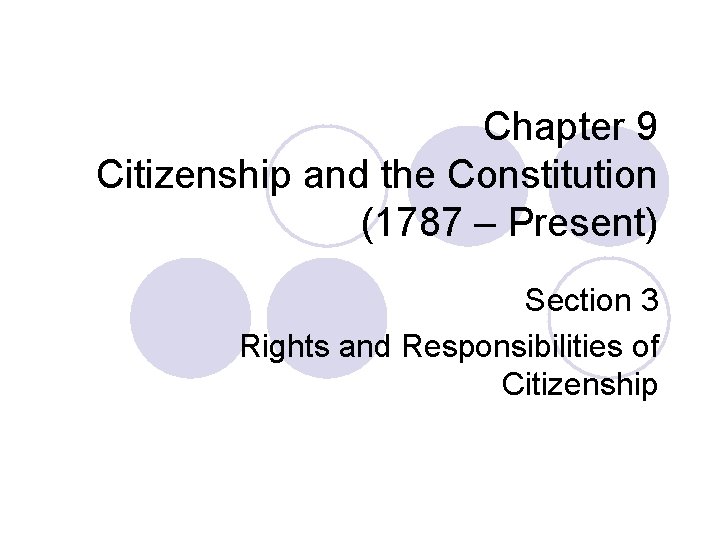 Chapter 9 Citizenship and the Constitution (1787 – Present) Section 3 Rights and Responsibilities