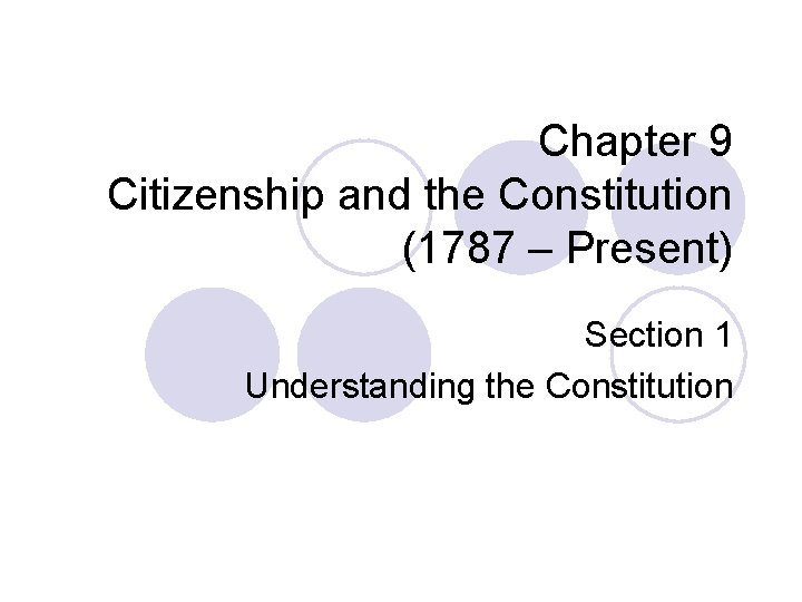 Chapter 9 Citizenship and the Constitution (1787 – Present) Section 1 Understanding the Constitution