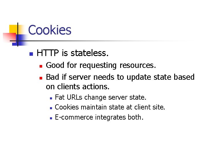 Cookies n HTTP is stateless. n n Good for requesting resources. Bad if server