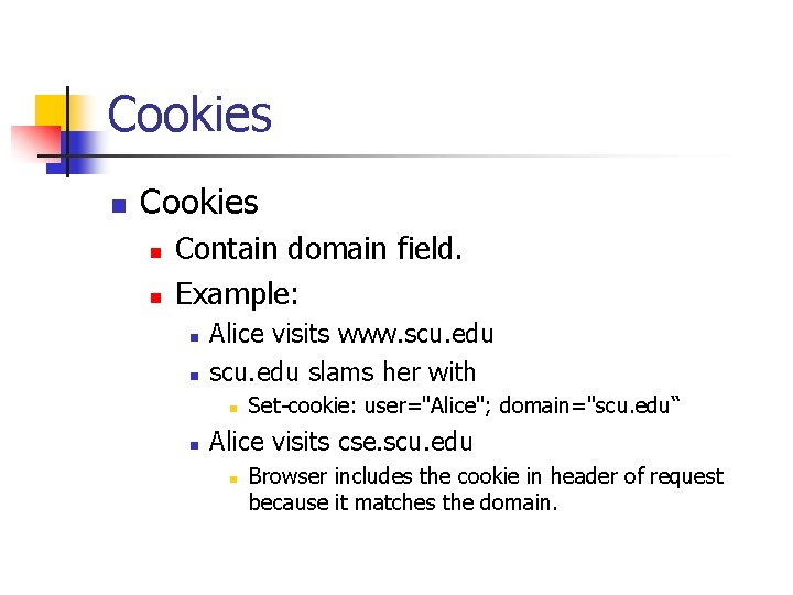 Cookies n n Contain domain field. Example: n n Alice visits www. scu. edu