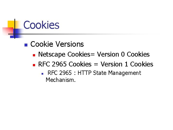 Cookies n Cookie Versions n n Netscape Cookies= Version 0 Cookies RFC 2965 Cookies