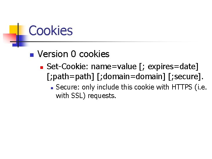 Cookies n Version 0 cookies n Set-Cookie: name=value [; expires=date] [; path=path] [; domain=domain]