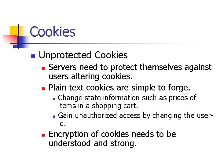 Cookies n Unprotected Cookies n n Servers need to protect themselves against users altering