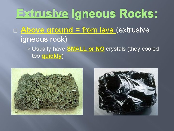 Extrusive Igneous Rocks: Above ground = from lava (extrusive igneous rock) Usually have SMALL