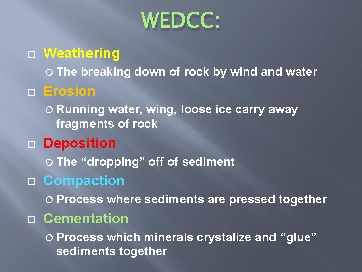 WEDCC: Weathering The breaking down of rock by wind and water Erosion Running water,