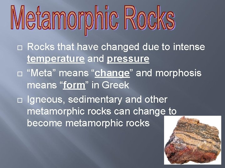  Rocks that have changed due to intense temperature and pressure “Meta” means “change”