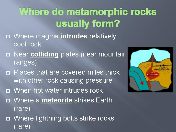 Where do metamorphic rocks usually form? Where magma intrudes relatively cool rock Near colliding