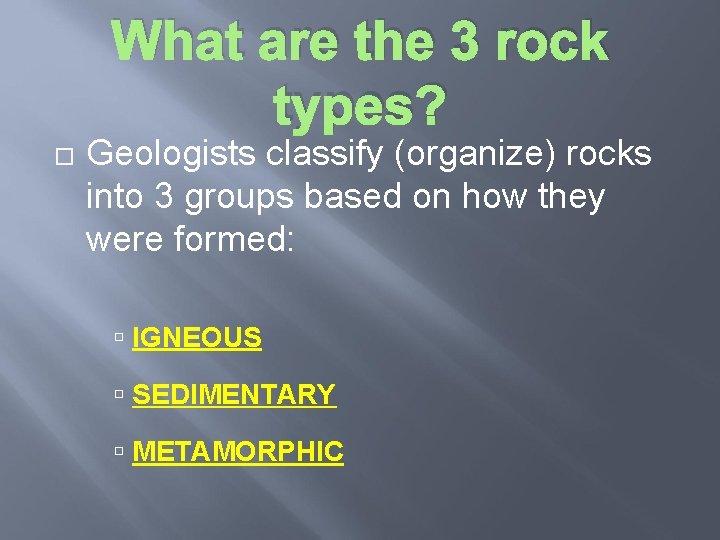 What are the 3 rock types? Geologists classify (organize) rocks into 3 groups based