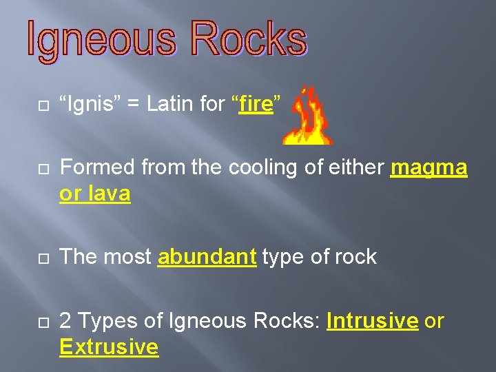  “Ignis” = Latin for “fire” Formed from the cooling of either magma or