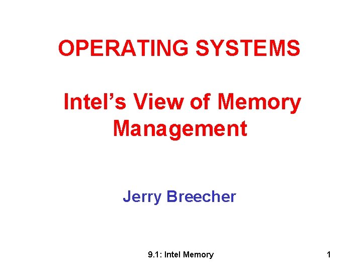 OPERATING SYSTEMS Intel’s View of Memory Management Jerry Breecher 9. 1: Intel Memory 1