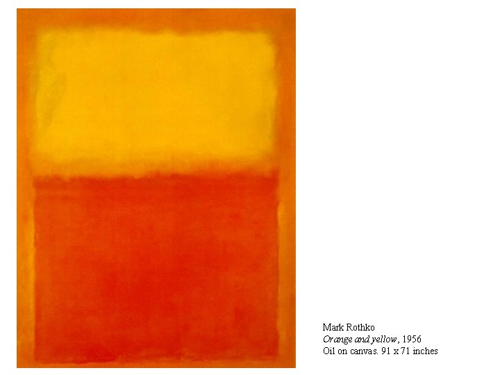Mark Rothko Orange and yellow, 1956 Oil on canvas. 91 x 71 inches 