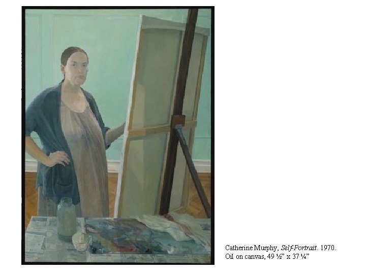 Catherine Murphy, Self-Portrait. 1970. Oil on canvas, 49 ½” x 37 ¼” 