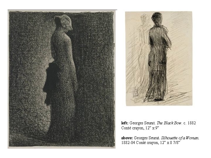 left: Georges Seurat. The Black Bow. c. 1882 Conté crayon, 12” x 9” above: