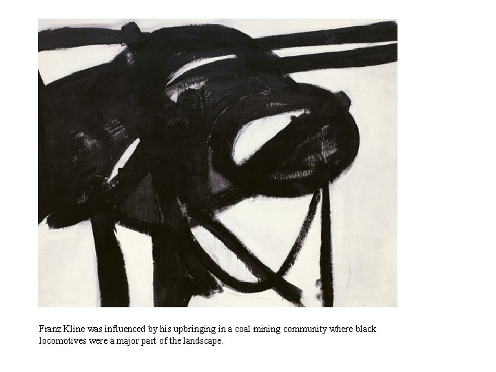 Franz Kline was influenced by his upbringing in a coal mining community where black