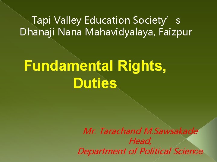 Tapi Valley Education Society’s Dhanaji Nana Mahavidyalaya, Faizpur Fundamental Rights, Duties Mr. Tarachand M.