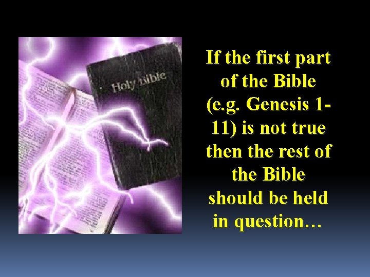 If the first part of the Bible (e. g. Genesis 111) is not true