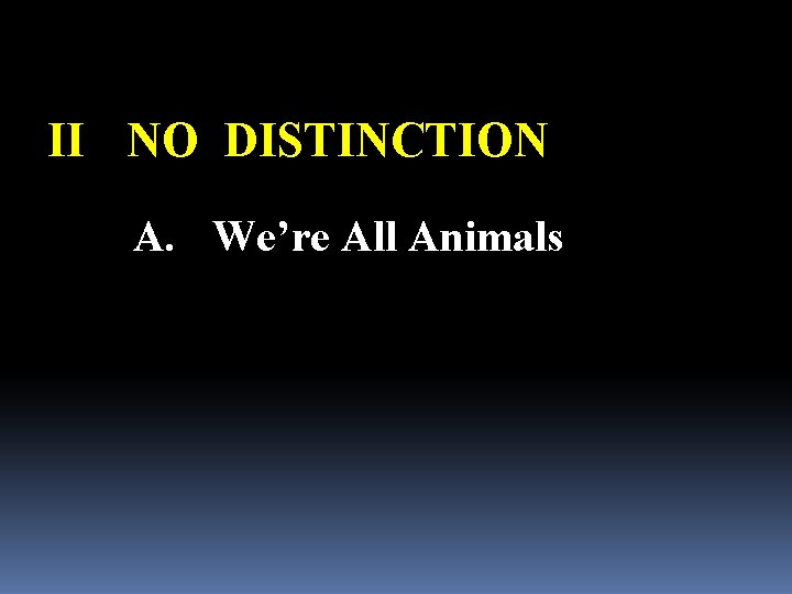 II NO DISTINCTION A. We’re All Animals 