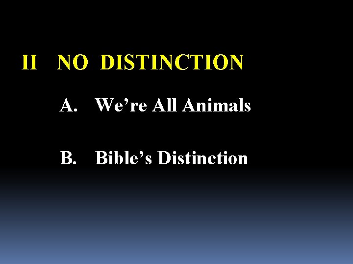 II NO DISTINCTION A. We’re All Animals B. Bible’s Distinction 