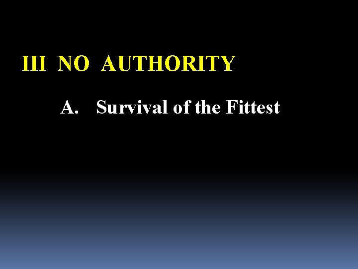 III NO AUTHORITY A. Survival of the Fittest 