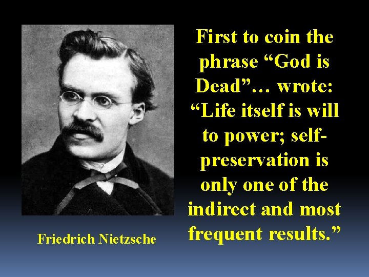 Friedrich Nietzsche First to coin the phrase “God is Dead”… wrote: “Life itself is