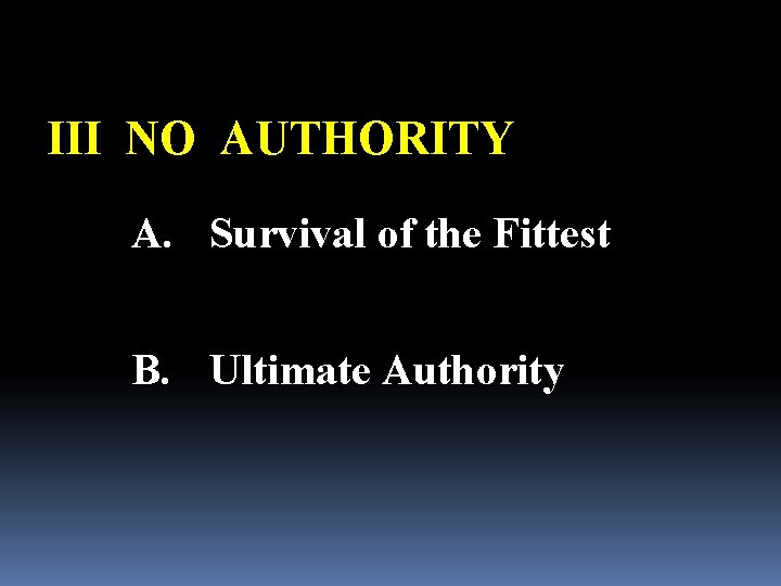 III NO AUTHORITY A. Survival of the Fittest B. Ultimate Authority 