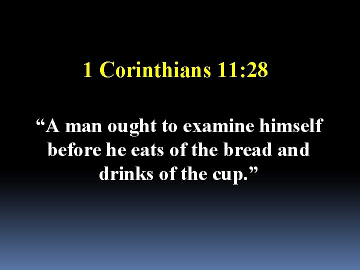 1 Corinthians 11: 28 “A man ought to examine himself before he eats of