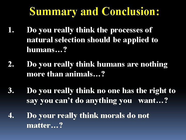 Summary and Conclusion: 1. Do you really think the processes of natural selection should