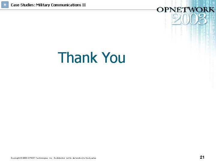 Case Studies: Military Communications II Thank You Copyright © 2003 OPNET Technologies, Inc. Confidential,