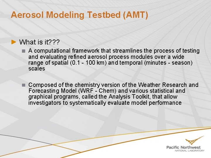 Aerosol Modeling Testbed (AMT) What is it? ? ? A computational framework that streamlines