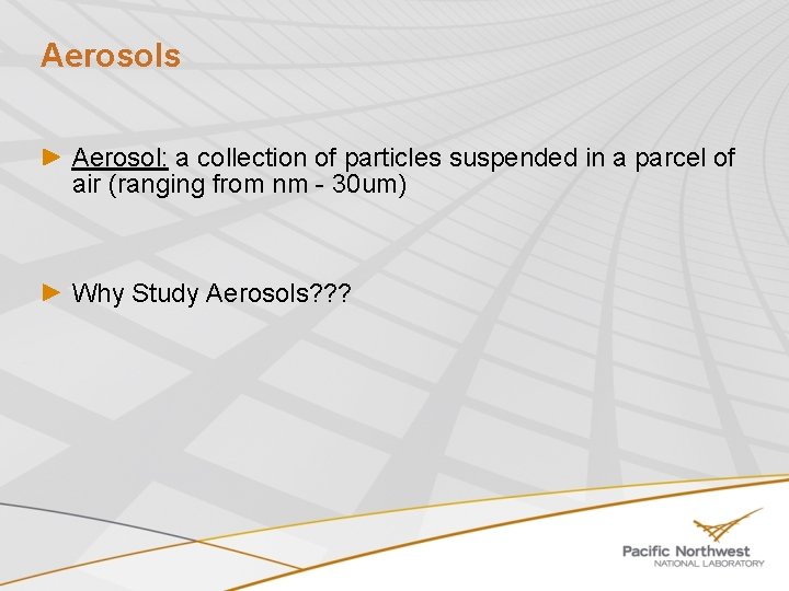 Aerosols Aerosol: a collection of particles suspended in a parcel of air (ranging from