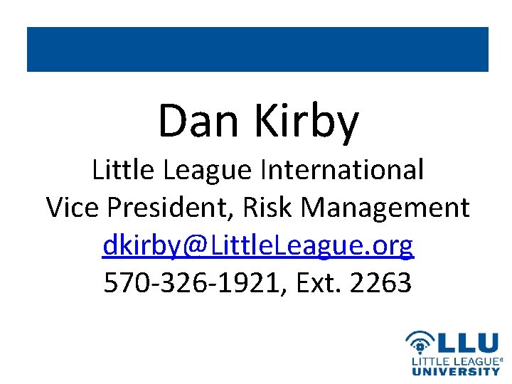 Dan Kirby Little League International Vice President, Risk Management dkirby@Little. League. org 570 -326