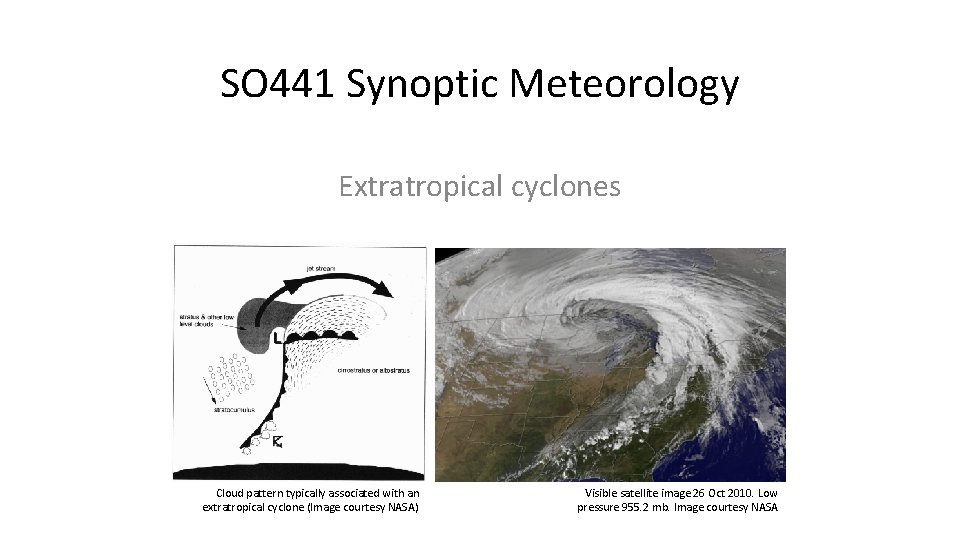 SO 441 Synoptic Meteorology Extratropical cyclones Cloud pattern typically associated with an extratropical cyclone SO 441 Synoptic Meteorology Extratropical cyclones Cloud pattern typically associated with an extratropical cyclone