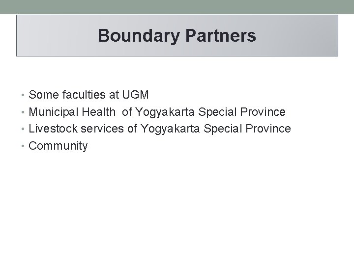 Boundary Partners • Some faculties at UGM • Municipal Health of Yogyakarta Special Province