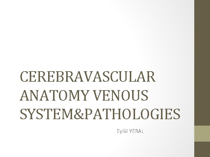 CEREBRAVASCULAR ANATOMY VENOUS SYSTEM&PATHOLOGIES Eylül YERAL 