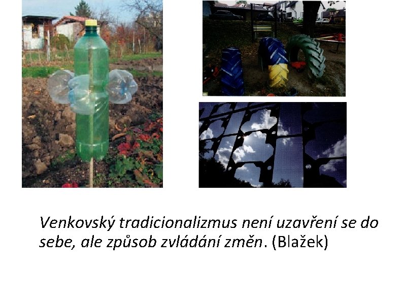  Venkovský tradicionalizmus není uzavření se do sebe, ale způsob zvládání změn. (Blažek) 