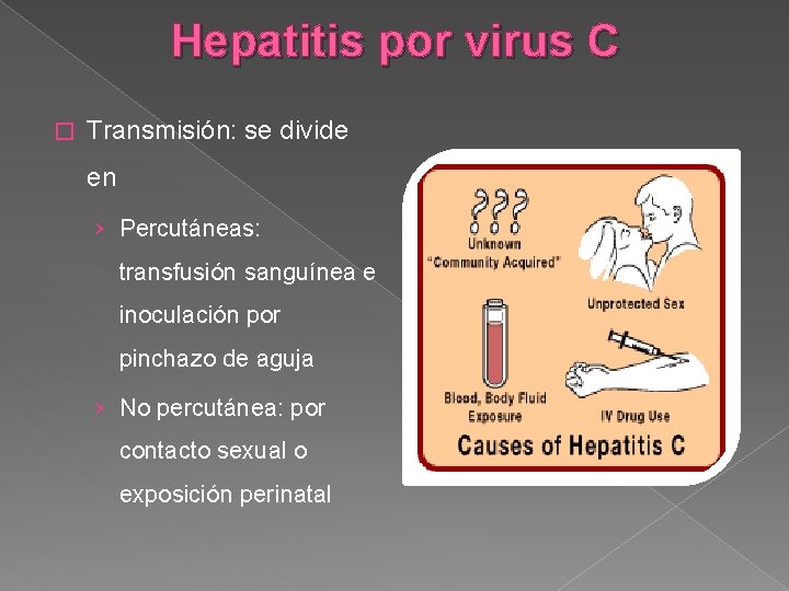 Hepatitis por virus C � Transmisión: se divide en › Percutáneas: transfusión sanguínea e