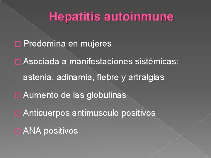 Hepatitis autoinmune � Predomina � Asociada en mujeres a manifestaciones sistémicas: astenia, adinamia, fiebre